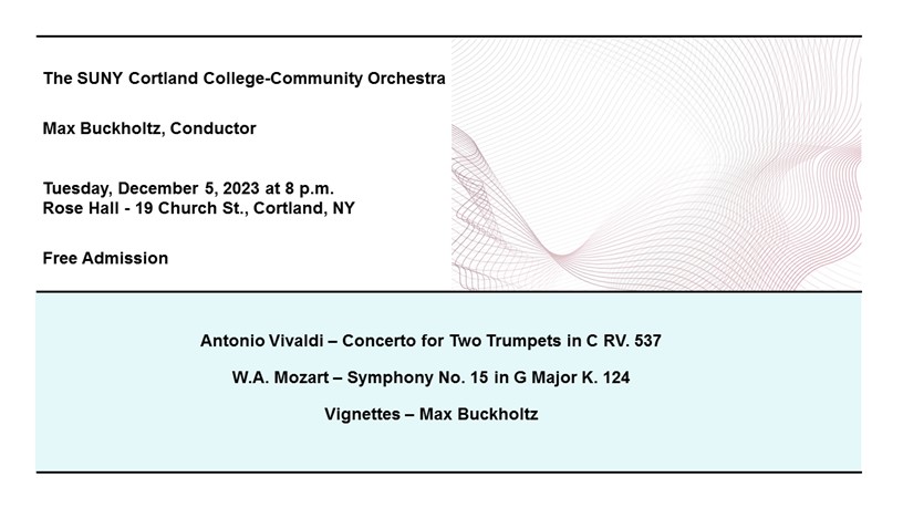 Image with text reading: SUNY Cortland College Community Orchestra, Max Buckholtz Conductor, Tuesday December 5, 2023 at 8 p.m. at Rose Hall (19 Church St. Cortland NY). Free Admission. Music includes Vivaldi, Mozart and vignettes. 